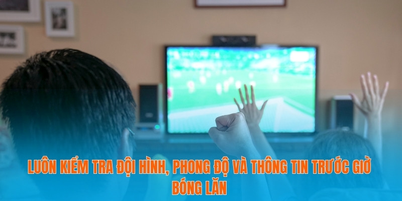 Cá Cược Thể Thao Châu Á - Cách Tối Đa Hóa Lợi Nhuận An Toàn 4 Luôn kiểm tra đội hình, phong độ và thông tin trước giờ bóng lăn