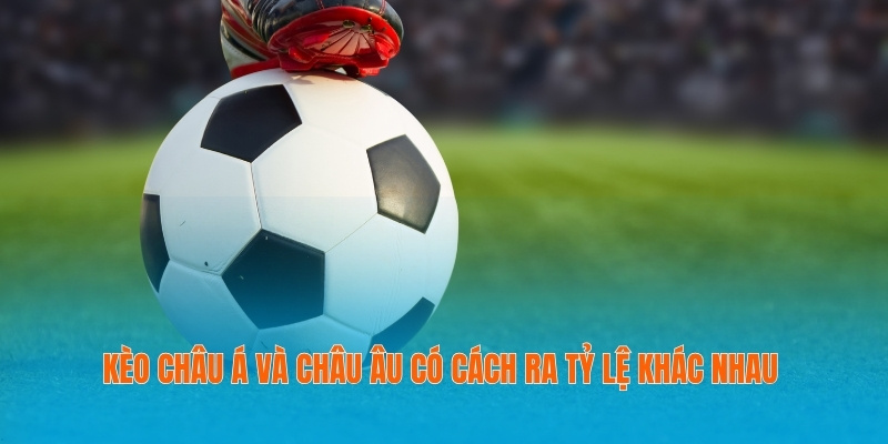 Cách Ra Kèo Nhà Cái Chuẩn Xác Giúp Bạn Chiến Thắng Cá Cược 3 Kèo châu Á và châu Âu có cách ra tỷ lệ khác nhau