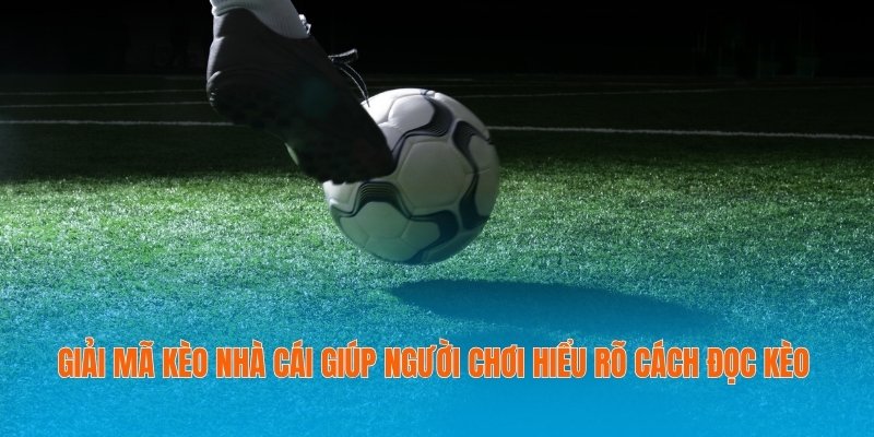 Giải Mã Kèo Nhà Cái Chuẩn Xác Từ A Đến Z Cho Người Mới 2 Giải mã kèo nhà cái giúp người chơi hiểu rõ cách đọc kèo