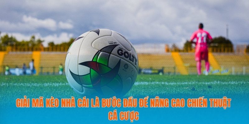 Giải Mã Kèo Nhà Cái Chuẩn Xác Từ A Đến Z Cho Người Mới 3 Giải mã kèo nhà cái là bước đầu để nâng cao chiến thuật cá cược