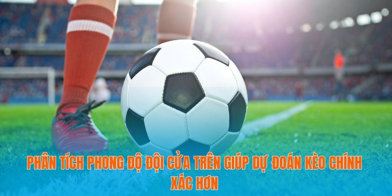 Kèo Chấp Hoà Chi Tiết - Hướng Dẫn Từ Cơ Bản Đến Nâng Cao 3 Phân tích phong độ đội cửa trên giúp dự đoán kèo chính xác hơn