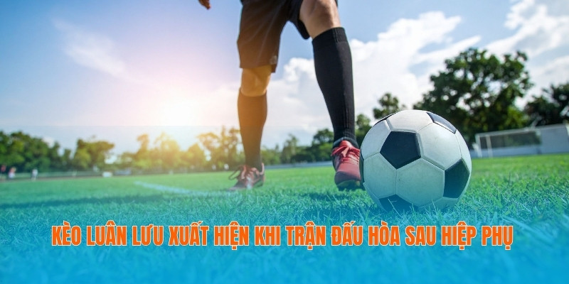 Kèo Luân Lưu Và Cách Giảm Rủi Ro Tối Đa Cho Người Chơi 2 Kèo luân lưu xuất hiện khi trận đấu hòa sau hiệp phụ