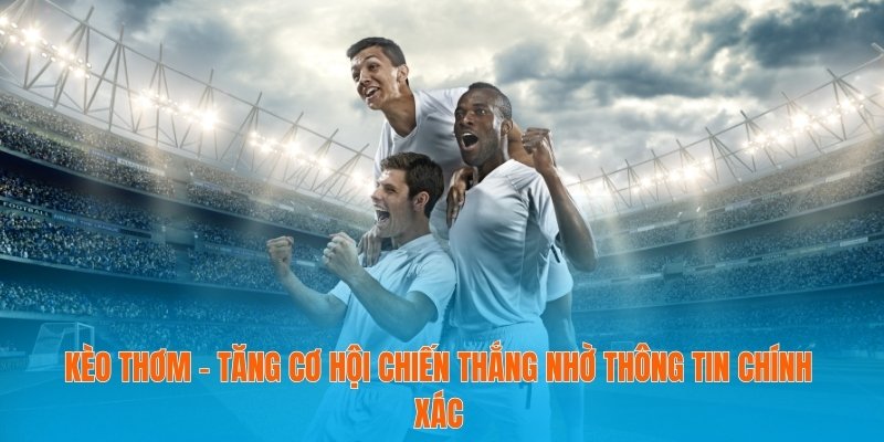 Kèo Thơm - Tăng Cơ Hội Chiến Thắng Nhờ Thông Tin Chính Xác 7 Kèo thơm