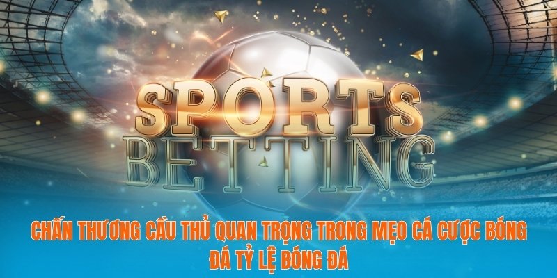 Chấn thương cầu thủ quan trọng trong mẹo cá cược bóng đá tỷ lệ bóng đá
