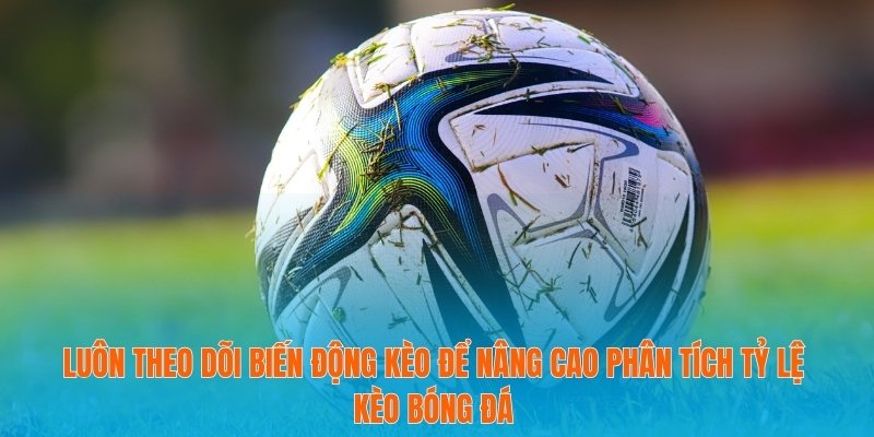 Phân Tích Tỷ Lệ Kèo Bóng Đá Để Tối Ưu Cơ Hội Thắng Cược 2 Luôn theo dõi biến động kèo để nâng cao phân tích tỷ lệ kèo bóng đá