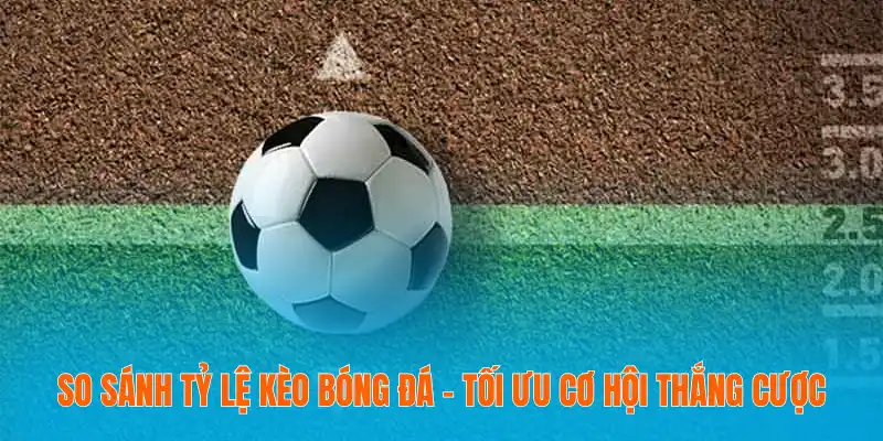 So Sánh Tỷ Lệ Kèo Bóng Đá