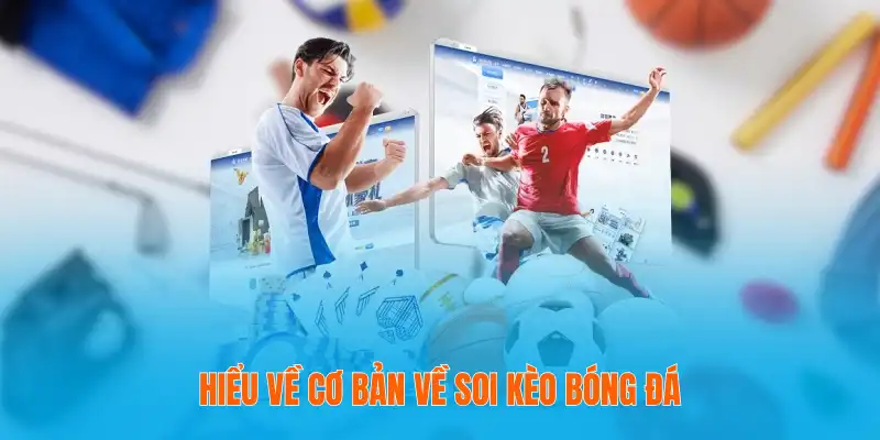 Soi Kèo Bóng Đá 2025 - Kinh Nghiệm Và Chiến Thuật Chuẩn Xác 2 Hiểu về cơ bản về soi kèo bóng đá
