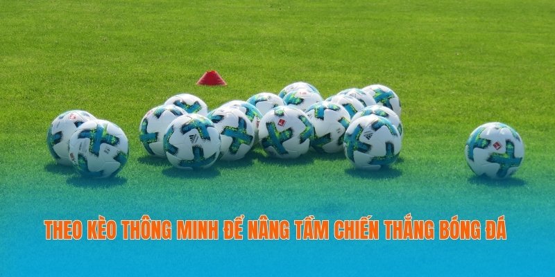 Theo Kèo Thông Minh Để Nâng Tầm Chiến Thắng Bóng Đá 3 Theo kèo