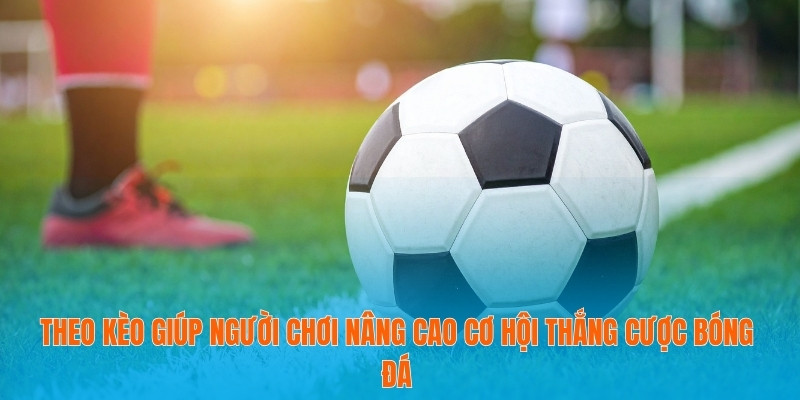 Theo Kèo Thông Minh Để Nâng Tầm Chiến Thắng Bóng Đá 2 Theo kèo giúp người chơi nâng cao cơ hội thắng cược bóng đá