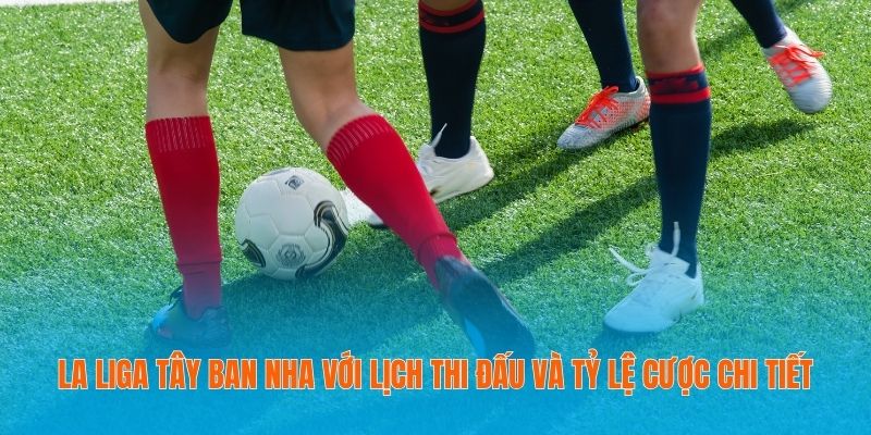 Tỷ Lệ Bóng Đá – Trang Thông Tin Bóng Đá Dành Cho Dân Chơi 20 La Liga Tây Ban Nha với lịch thi đấu và tỷ lệ cược chi tiết