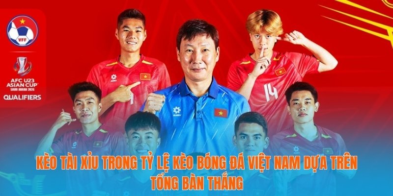 Toàn Diện Về Tỷ Lệ Kèo Bóng Đá Việt Nam Trong Mùa Giải 2 Kèo tài xỉu trong tỷ lệ kèo bóng đá Việt Nam dựa trên tổng bàn thắng