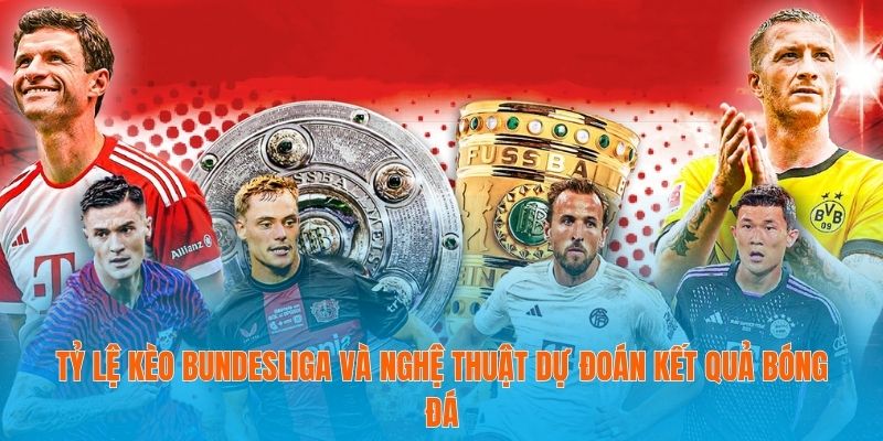Tỷ Lệ Kèo Bundesliga Và Nghệ Thuật Dự Đoán Kết Quả Bóng Đá 1 Tỷ lệ kèo Bundesliga