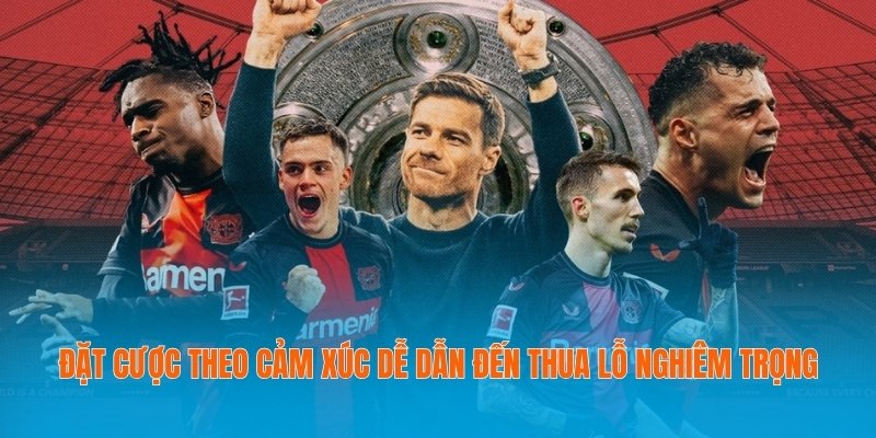 Tỷ Lệ Kèo Bundesliga Và Nghệ Thuật Dự Đoán Kết Quả Bóng Đá 3 Đặt cược theo cảm xúc dễ dẫn đến thua lỗ nghiêm trọng