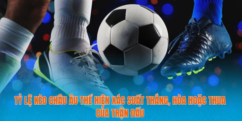 Đánh Giá Tỷ Lệ Kèo Châu Âu- Công Cụ Đắc Lực Cho Dân Cá Cược 2 Tỷ lệ kèo châu Âu thể hiện xác suất thắng, hòa hoặc thua của trận đấu