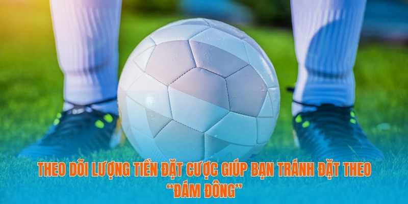 Tỷ Lệ Kèo Cúp C1 2025 – Bí Quyết Giúp Bạn Thắng Cược Đều Đặn 4 Theo dõi lượng tiền đặt cược giúp bạn tránh đặt theo “đám đông”