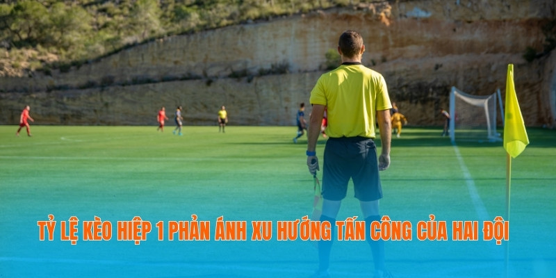 Tỷ Lệ Kèo Hiệp 1 Và Cách Tận Dụng Hiệu Quả Cho Người Mới 2 Tỷ lệ kèo hiệp 1 phản ánh xu hướng tấn công của hai đội