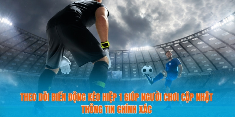 Tỷ Lệ Kèo Hiệp 1 Và Cách Tận Dụng Hiệu Quả Cho Người Mới 4 Theo dõi biến động kèo hiệp 1 giúp người chơi cập nhật thông tin chính xác