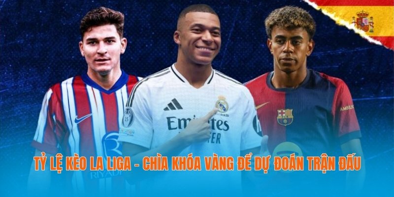 Tỷ Lệ Kèo La Liga – Chìa Khóa Vàng Để Dự Đoán Trận Đấu 1 Tỷ Lệ Kèo La Liga