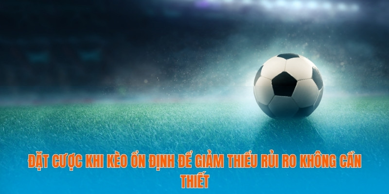Tỷ Lệ Kèo La Liga – Chìa Khóa Vàng Để Dự Đoán Trận Đấu 3 Đặt cược khi kèo ổn định để giảm thiểu rủi ro không cần thiết