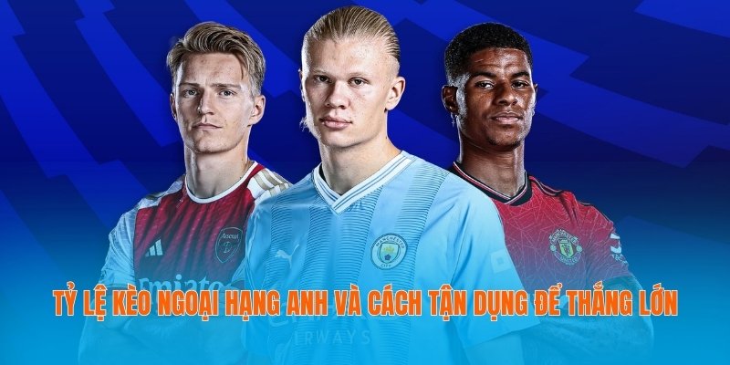 Tỷ lệ kèo Ngoại hạng Anh