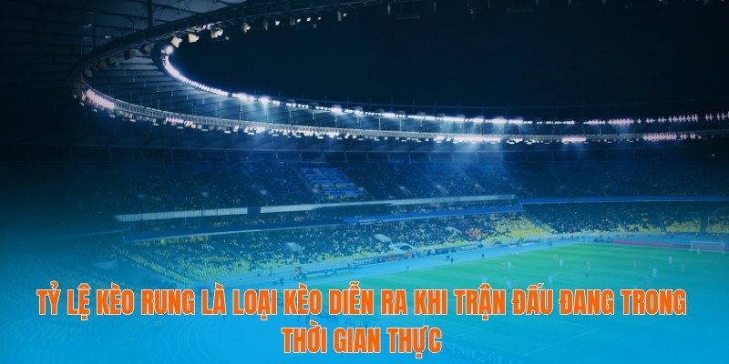 Tỷ Lệ Kèo Rung Dưới Góc Nhìn Phân Tích Dữ Liệu Trận Đấu 2 Tỷ lệ kèo rung là loại kèo diễn ra khi trận đấu đang trong thời gian thực