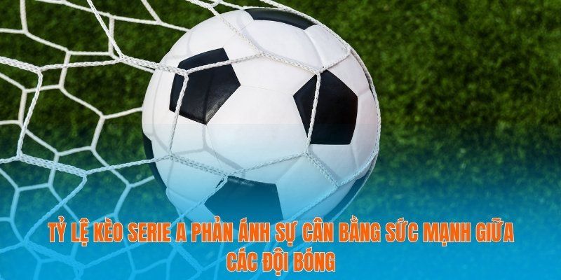 Tỷ Lệ Kèo Serie A - Điểm Cần Lưu Ý Để Không Mất Tiền Oan 2 Tỷ lệ kèo Serie A phản ánh sự cân bằng sức mạnh giữa các đội bóng