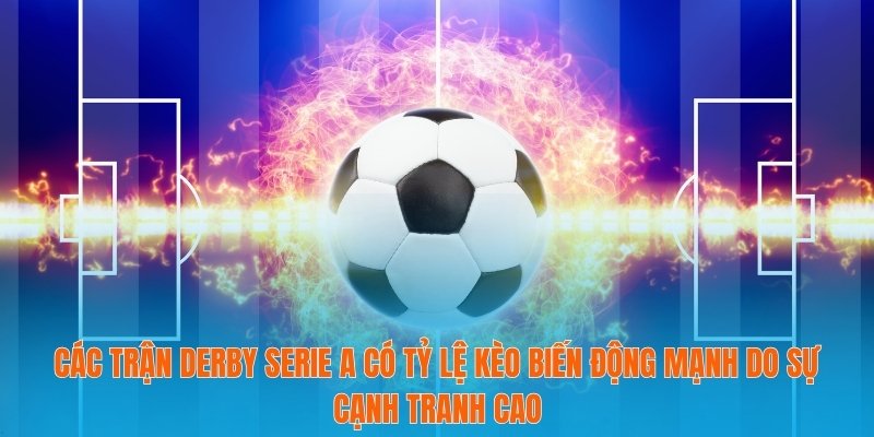 Tỷ Lệ Kèo Serie A - Điểm Cần Lưu Ý Để Không Mất Tiền Oan 4 Các trận derby Serie A có tỷ lệ kèo biến động mạnh do sự cạnh tranh cao