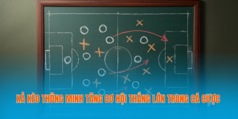 Xả kèo Thông Minh Tăng Cơ Hội Thắng Lớn Trong Cá Cược 4 Xả kèo